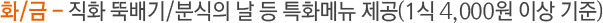 화/금 - 직화 뚝배기/분식의 날 등 특화메뉴 제공